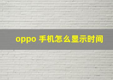 oppo 手机怎么显示时间